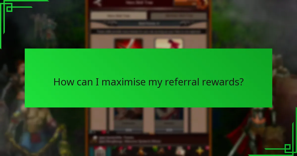 How can I maximise my referral rewards?
