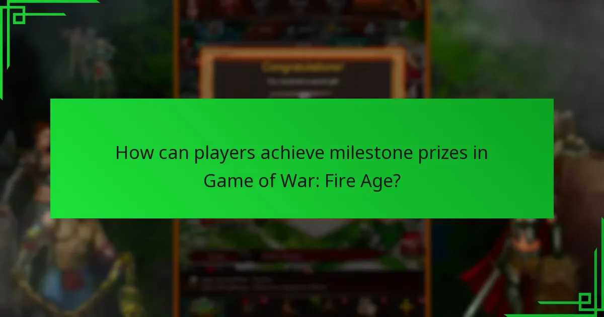 How can players achieve milestone prizes in Game of War: Fire Age?