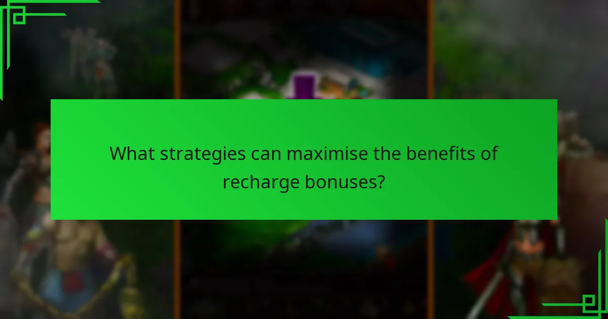 What strategies can maximise the benefits of recharge bonuses?